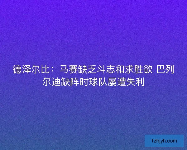 德泽尔比：马赛缺乏斗志和求胜欲 巴列尔迪缺阵时球队屡遭失利